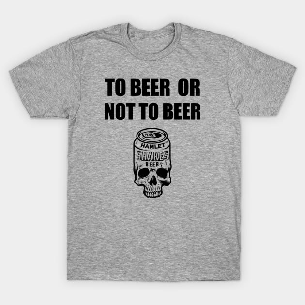 To Beer Or Not To Beer T-Shirt by byfab